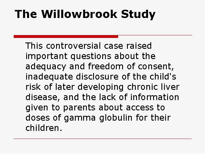 The Willowbrook Study This controversial case raised important questions about the adequacy and freedom The Willowbrook Study This controversial case raised important questions about the adequacy and freedom