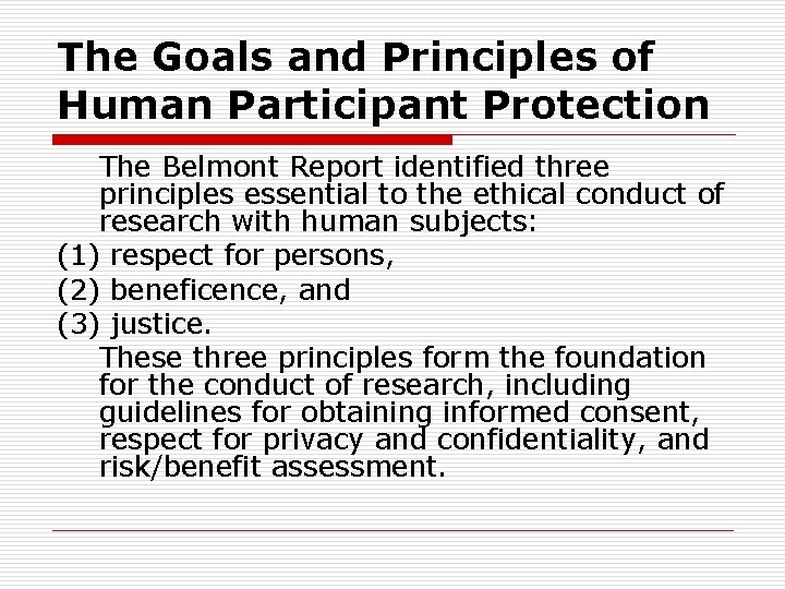 The Goals and Principles of Human Participant Protection The Belmont Report identified three principles The Goals and Principles of Human Participant Protection The Belmont Report identified three principles