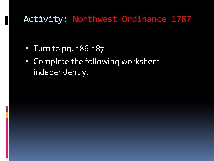 Activity: Northwest Ordinance 1787 Turn to pg. 186 -187 Complete the following worksheet independently.