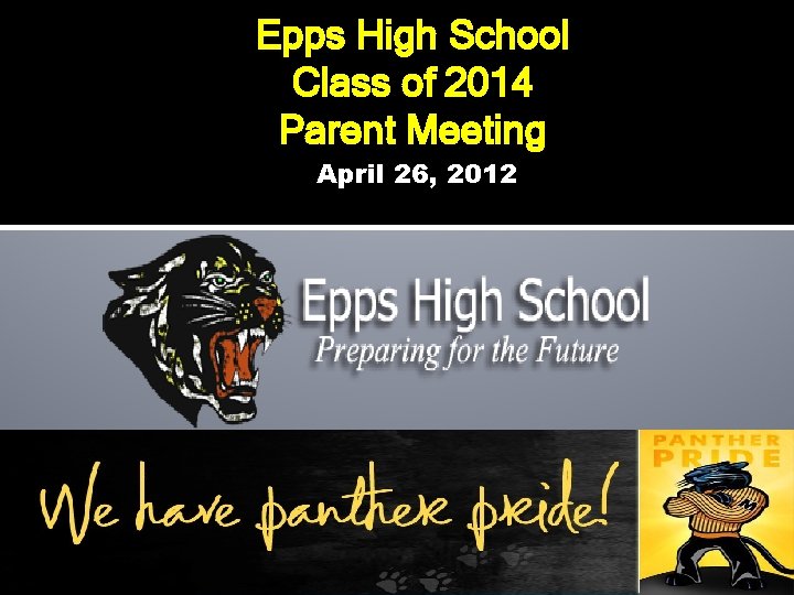 Epps High School Class of 2014 Parent Meeting April 26, 2012 