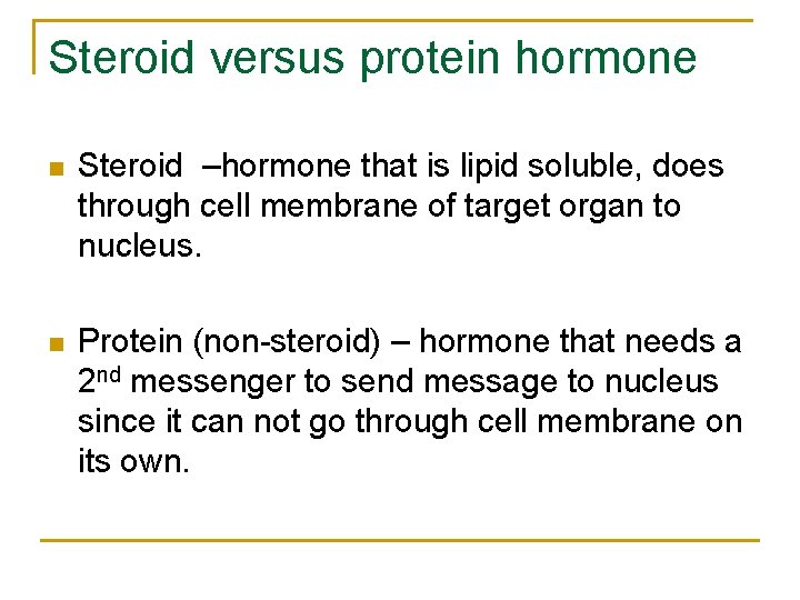 Steroid versus protein hormone n Steroid –hormone that is lipid soluble, does through cell