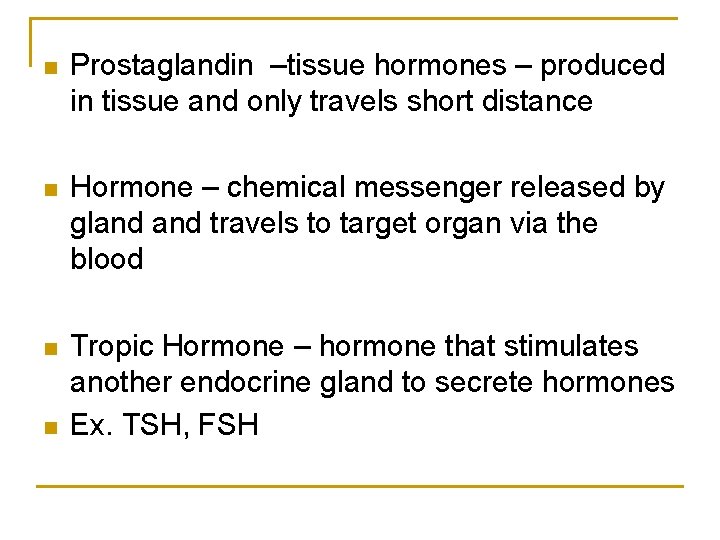 n Prostaglandin –tissue hormones – produced in tissue and only travels short distance n