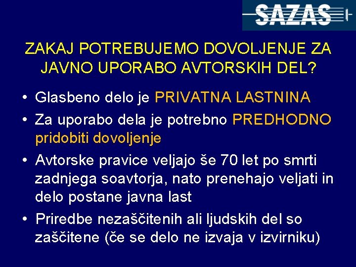 ZAKAJ POTREBUJEMO DOVOLJENJE ZA JAVNO UPORABO AVTORSKIH DEL? • Glasbeno delo je PRIVATNA LASTNINA