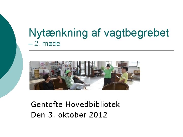 Nytænkning af vagtbegrebet – 2. møde Gentofte Hovedbibliotek Den 3. oktober 2012 