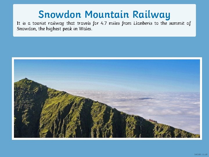 Snowdon Mountain Railway It is a tourist railway that travels for 4. 7 miles