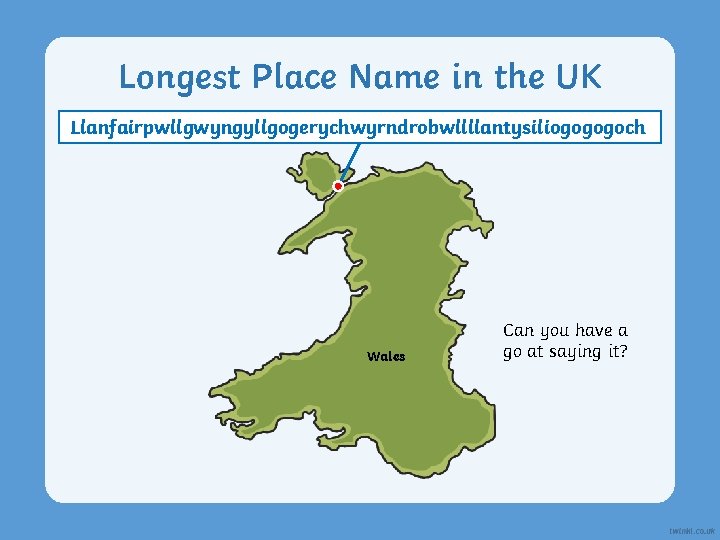 Longest Place Name in the UK Llanfairpwllgwyngyllgogerychwyrndrobwllllantysiliogogogoch Wales Can you have a go at