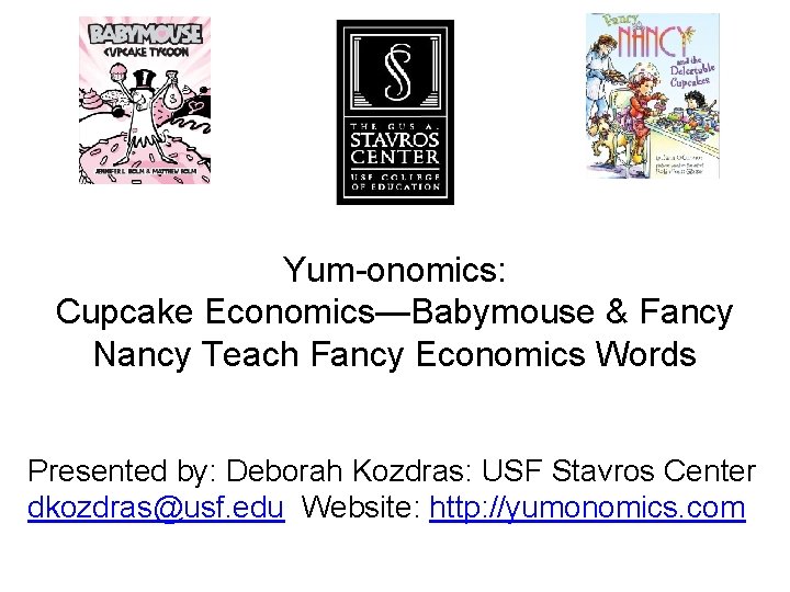 Yum-onomics: Cupcake Economics—Babymouse & Fancy Nancy Teach Fancy Economics Words Presented by: Deborah Kozdras: