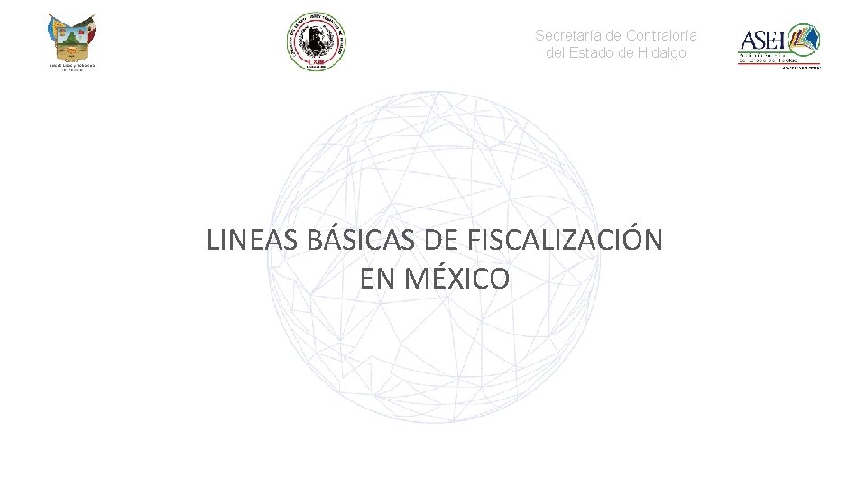 Secretaría de Contraloría del Estado de Hidalgo LINEAS BÁSICAS DE FISCALIZACIÓN EN MÉXICO 