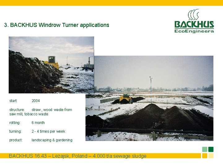 3. BACKHUS Windrow Turner applications start: 2004 structure: straw , wood waste from saw