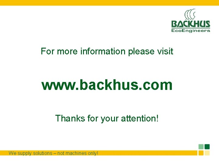For more information please visit www. backhus. com Thanks for your attention! We supply