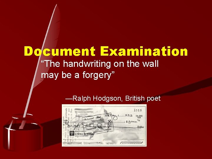 Document Examination “The handwriting on the wall may be a forgery” —Ralph Hodgson, British