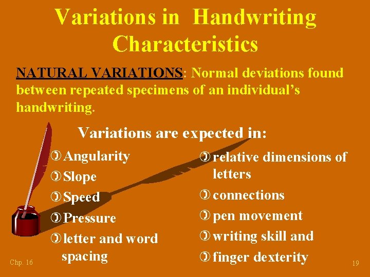 Variations in Handwriting Characteristics NATURAL VARIATIONS: Normal deviations found between repeated specimens of an