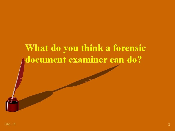 What do you think a forensic document examiner can do? Chp. 16 2 
