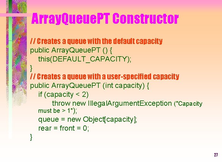 Array. Queue. PT Constructor // Creates a queue with the default capacity public Array.