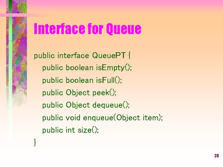 Interface for Queue public interface Queue. PT { public boolean is. Empty(); public boolean