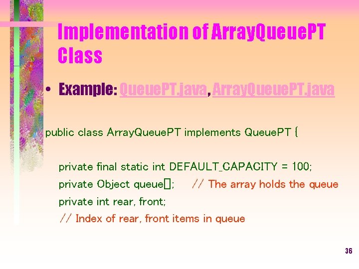 Implementation of Array. Queue. PT Class • Example: Queue. PT. java, Array. Queue. PT.