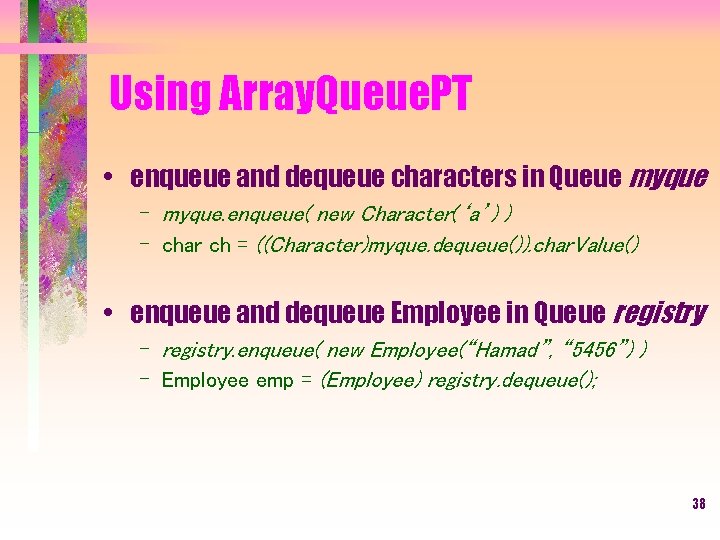 Using Array. Queue. PT • enqueue and dequeue characters in Queue myque – myque.