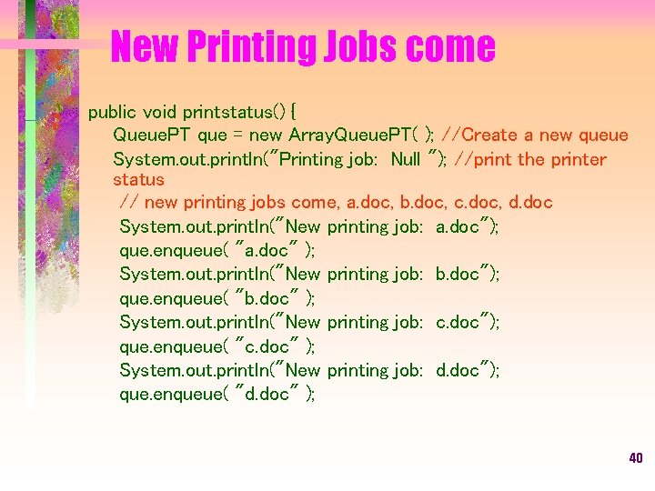 New Printing Jobs come public void printstatus() { Queue. PT que = new Array.