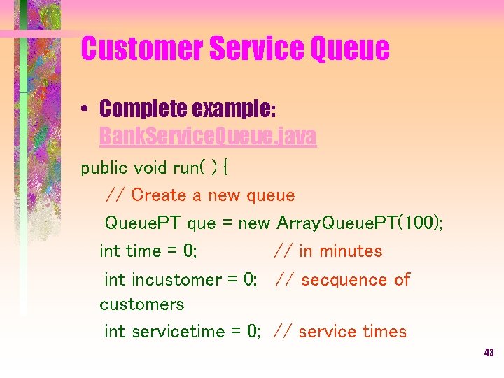 Customer Service Queue • Complete example: Bank. Service. Queue. java public void run( )