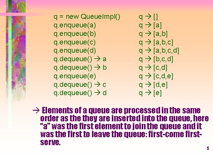 q = new Queue. Impl() q. enqueue(a) q. enqueue(b) q. enqueue(c) q. enqueue(d) q.