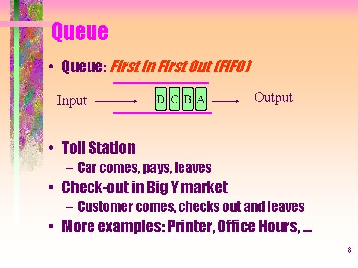Queue • Queue: First In First Out (FIFO) Input D C B A Output