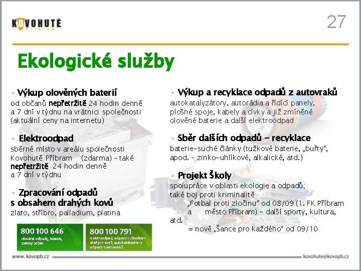 27 Ekologické služby • Výkup olověných baterií • Výkup a recyklace odpadů z autovraků