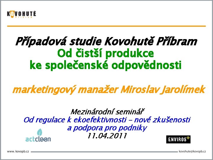 Případová studie Kovohutě Příbram Od čistší produkce ke společenské odpovědnosti marketingový manažer Miroslav Jarolímek