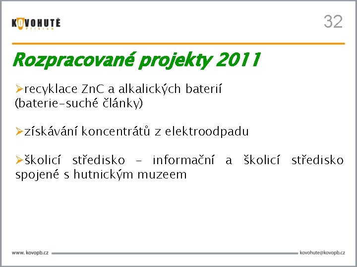 32 Rozpracované projekty 2011 recyklace Zn. C a alkalických baterií (baterie-suché články) získávání koncentrátů