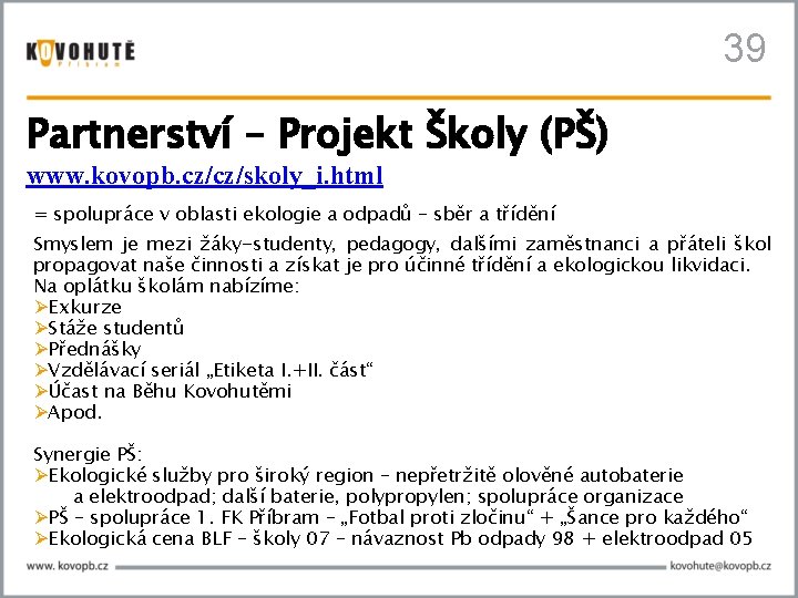 39 Partnerství – Projekt Školy (PŠ) www. kovopb. cz/cz/skoly_i. html = spolupráce v oblasti