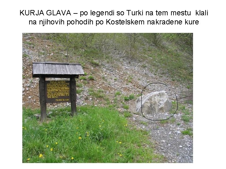 KURJA GLAVA – po legendi so Turki na tem mestu klali na njihovih pohodih