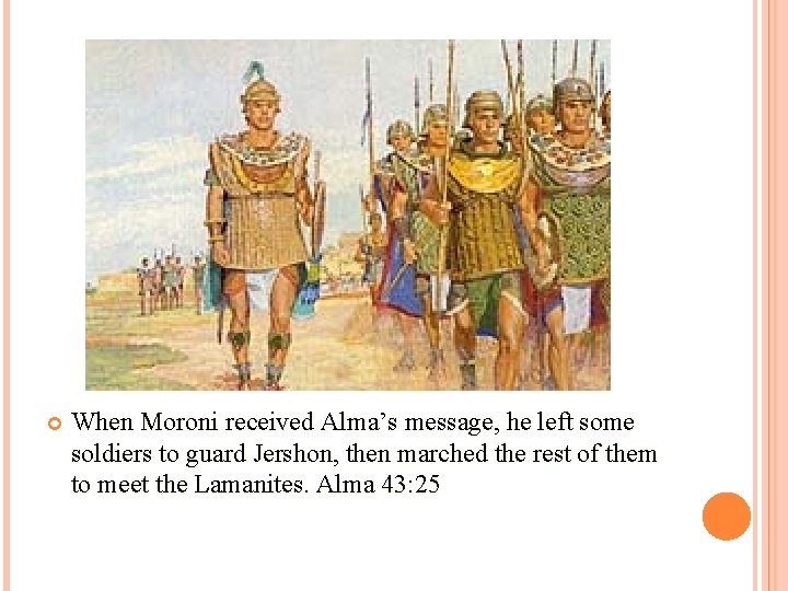  When Moroni received Alma’s message, he left some soldiers to guard Jershon, then