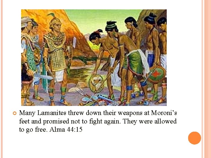  Many Lamanites threw down their weapons at Moroni’s feet and promised not to