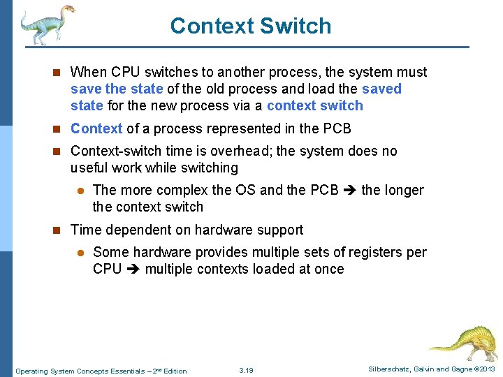 Context Switch n When CPU switches to another process, the system must save the