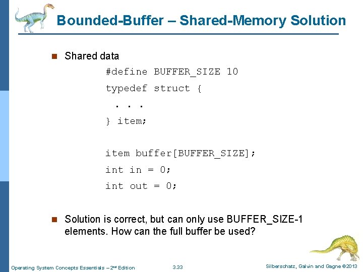 Bounded-Buffer – Shared-Memory Solution n Shared data #define BUFFER_SIZE 10 typedef struct {. .
