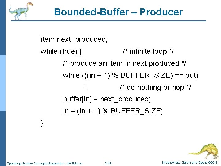 Bounded-Buffer – Producer item next_produced; while (true) { /* infinite loop */ /* produce