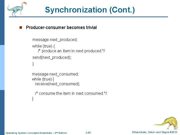 Synchronization (Cont. ) n Producer-consumer becomes trivial message next_produced; while (true) { /* produce