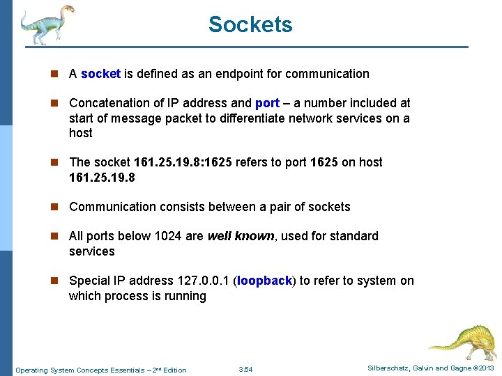 Sockets n A socket is defined as an endpoint for communication n Concatenation of