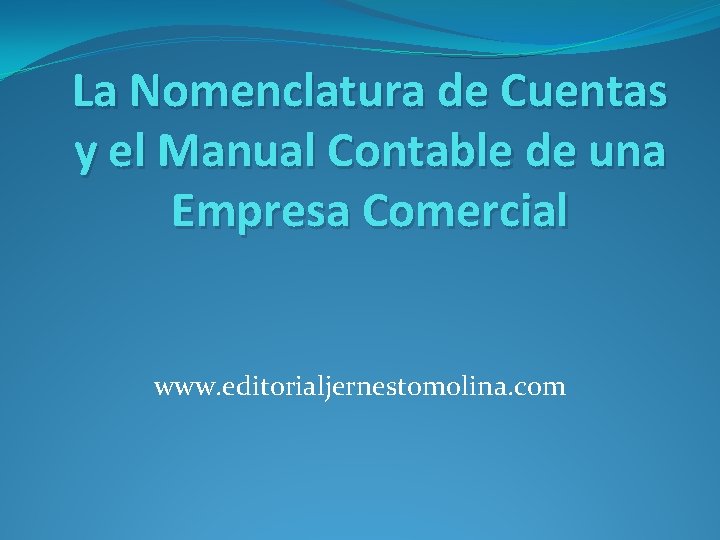 La Nomenclatura de Cuentas y el Manual Contable de una Empresa Comercial www. editorialjernestomolina.