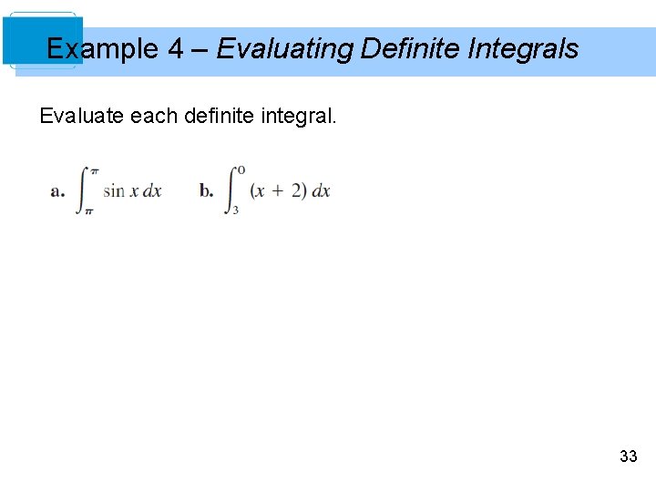 Example 4 – Evaluating Definite Integrals Evaluate each definite integral. 33 