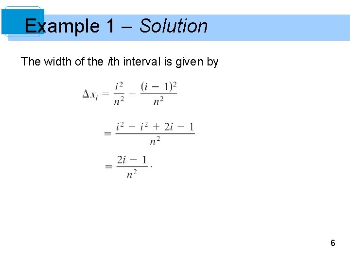 Example 1 – Solution The width of the ith interval is given by 6