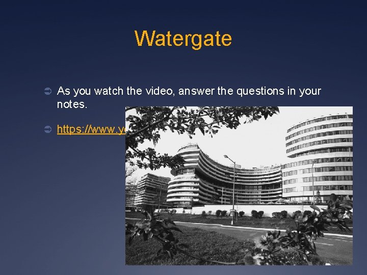 Watergate Ü As you watch the video, answer the questions in your notes. Ü