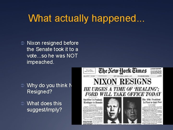 What actually happened. . . Ü Nixon resigned before the Senate took it to