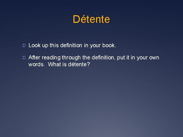 Détente Ü Look up this definition in your book. Ü After reading through the