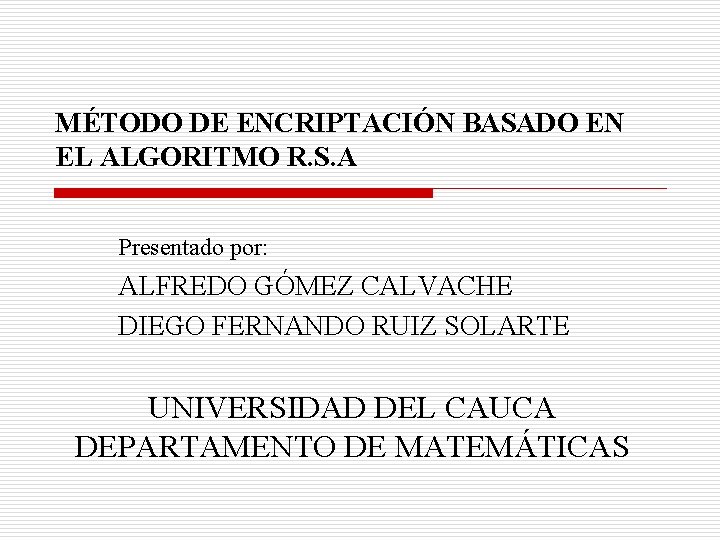 MÉTODO DE ENCRIPTACIÓN BASADO EN EL ALGORITMO R. S. A Presentado por: ALFREDO GÓMEZ