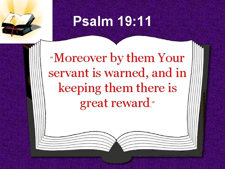 Psalm 19: 11 Moreover by them Your servant is warned, and in keeping them