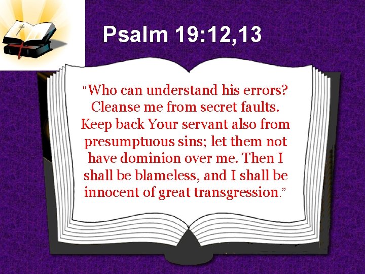 Psalm 19: 12, 13 “Who can understand his errors? Cleanse me from secret faults.