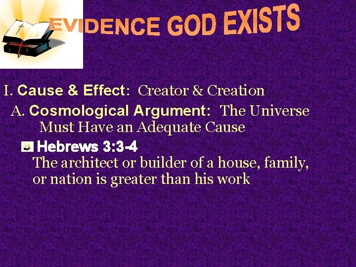 I. Cause & Effect: Creator & Creation A. Cosmological Argument: The Universe Must Have