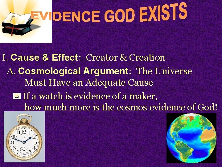 I. Cause & Effect: Creator & Creation A. Cosmological Argument: The Universe Must Have