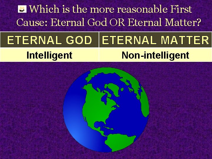 Which is the more reasonable First Cause: Eternal God OR Eternal Matter? ETERNAL GOD