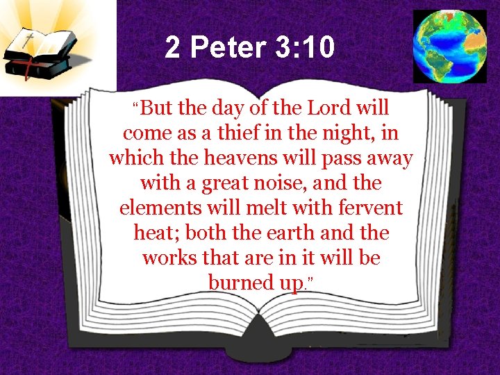 2 Peter 3: 10 “But the day of the Lord will come as a